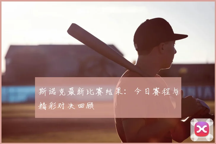斯诺克最新比赛结果：今日赛程与精彩对决回顾