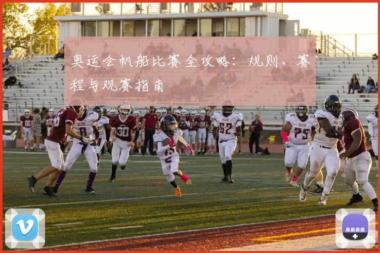 奥运会帆船比赛全攻略：规则、赛程与观赛指南
