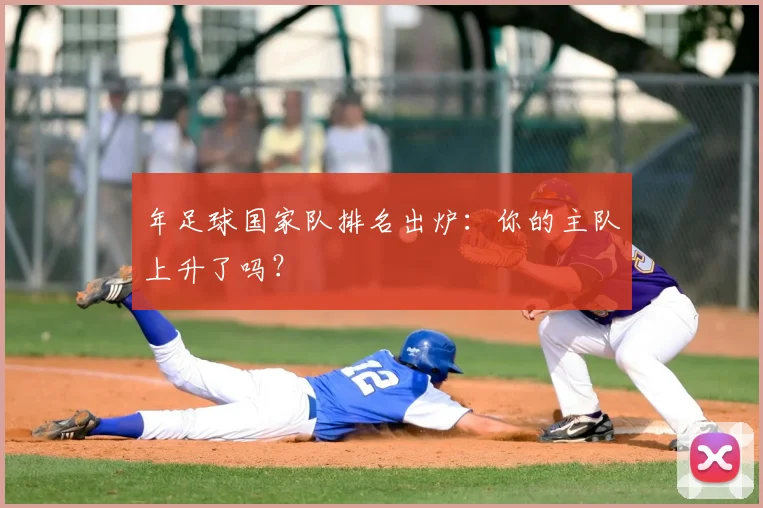 年足球国家队排名出炉：你的主队上升了吗？
